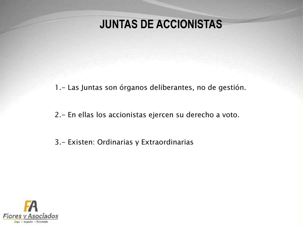 JUNTAS DE ACCIONISTAS - Las Juntas son órganos deliberantes, no de gestión. - En ellas los accionistas ejercen su derecho a voto.