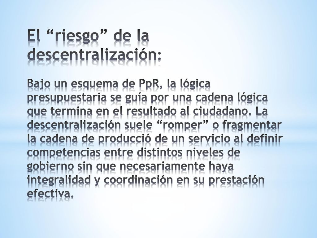 El riesgo de la descentralización: Bajo un esquema de PpR, la lógica presupuestaria se guía por una cadena lógica que termina en el resultado al ciudadano.