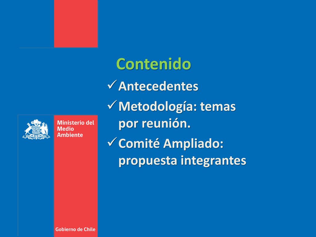 Contenido Antecedentes Metodología: temas por reunión. Comité Ampliado: propuesta integrantes