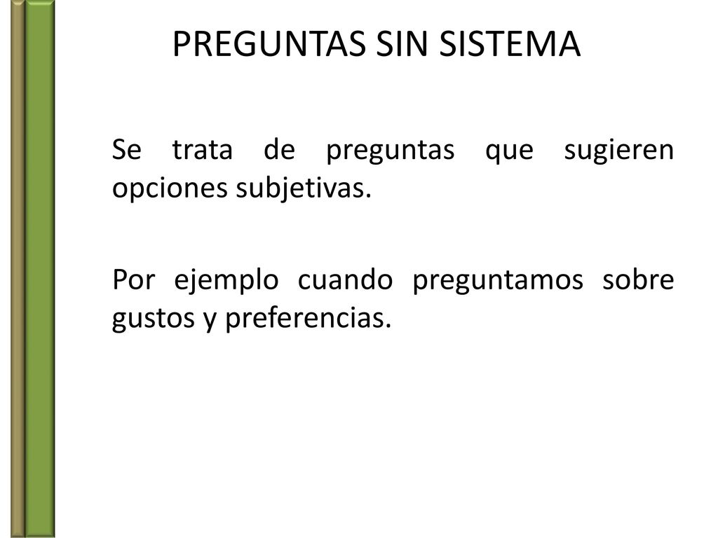 PREGUNTAS SIN SISTEMA Se trata de preguntas que sugieren opciones subjetivas.