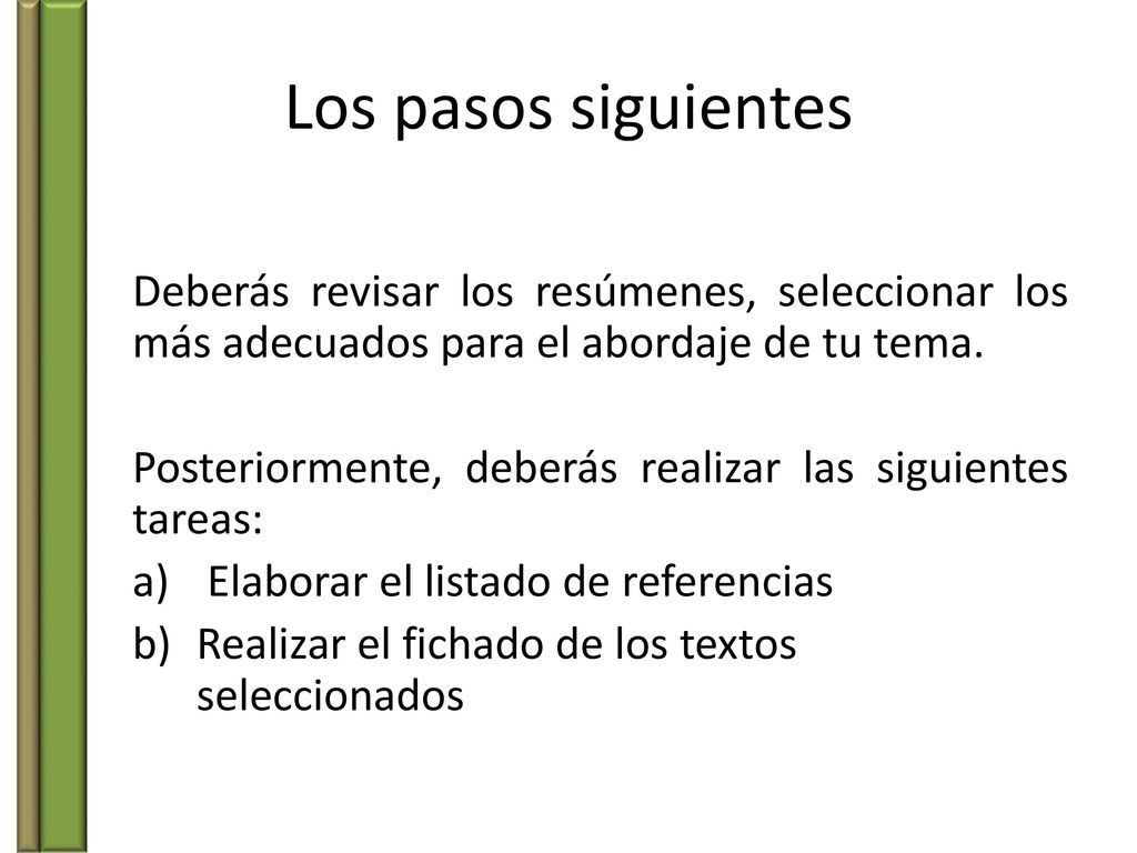 Los pasos siguientes Deberás revisar los resúmenes, seleccionar los más adecuados para el abordaje de tu tema.