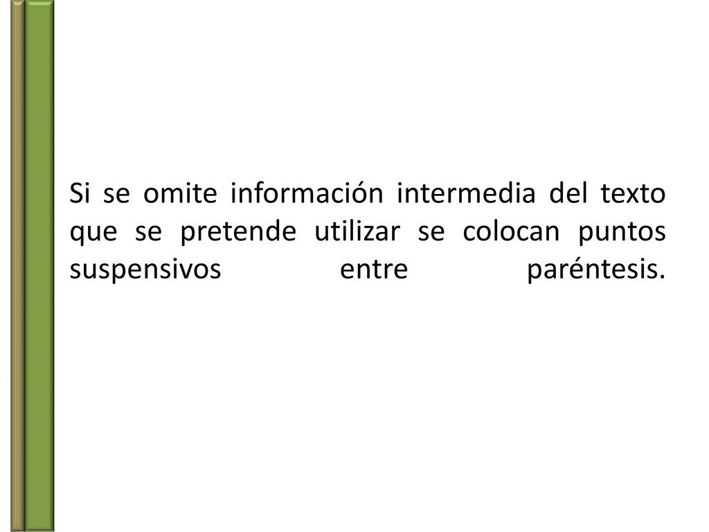 Si se omite información intermedia del texto que se pretende utilizar se colocan puntos suspensivos entre paréntesis.