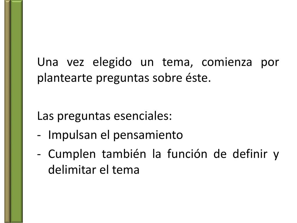 Una vez elegido un tema, comienza por plantearte preguntas sobre éste.