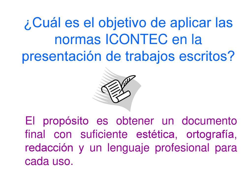 ¿Cuál es el objetivo de aplicar las normas ICONTEC en la presentación de trabajos escritos