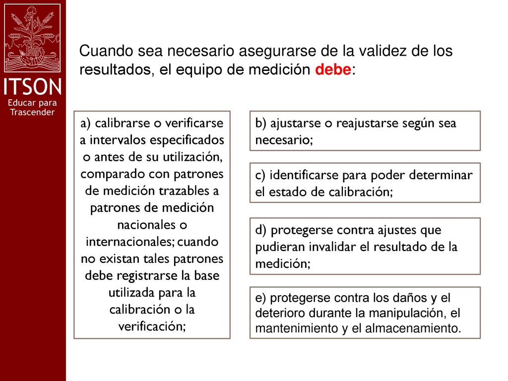 Cuando sea necesario asegurarse de la validez de los resultados, el equipo de medición debe: