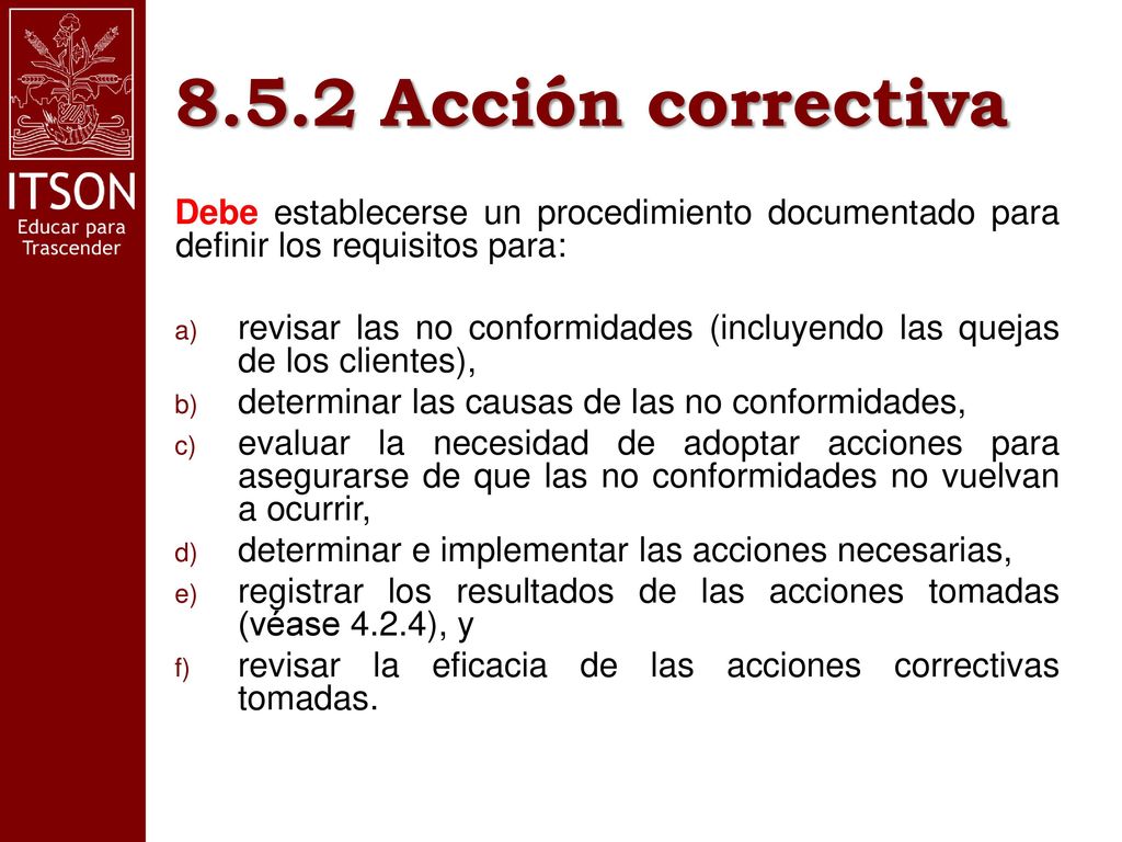 8.5.2 Acción correctiva Debe establecerse un procedimiento documentado para definir los requisitos para: