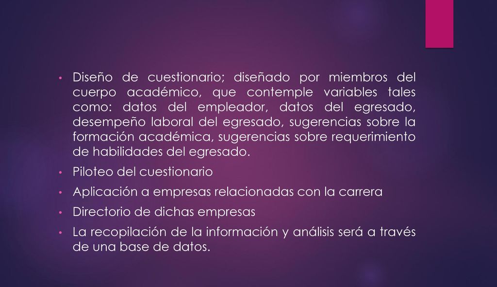 Diseño de cuestionario; diseñado por miembros del cuerpo académico, que contemple variables tales como: datos del empleador, datos del egresado, desempeño laboral del egresado, sugerencias sobre la formación académica, sugerencias sobre requerimiento de habilidades del egresado.