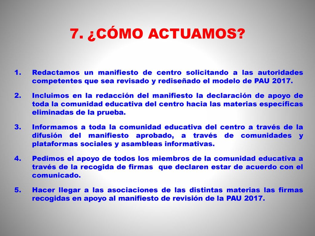 ¿CÓMO ACTUAMOS Redactamos un manifiesto de centro solicitando a las autoridades competentes que sea revisado y rediseñado el modelo de PAU
