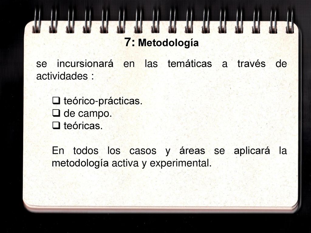 7: Metodología se incursionará en las temáticas a través de actividades : teórico-prácticas. de campo.