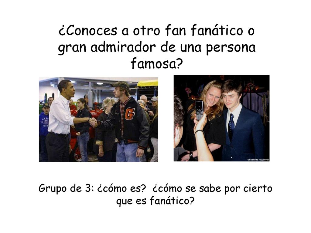 Grupo de 3: ¿cómo es ¿cómo se sabe por cierto que es fanático