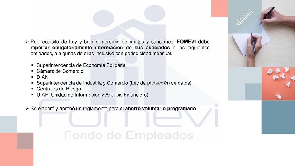 Por requisito de Ley y bajo el apremio de multas y sanciones, FOMEVI debe reportar obligatoriamente información de sus asociados a las siguientes entidades, a algunas de ellas inclusive con periodicidad mensual.