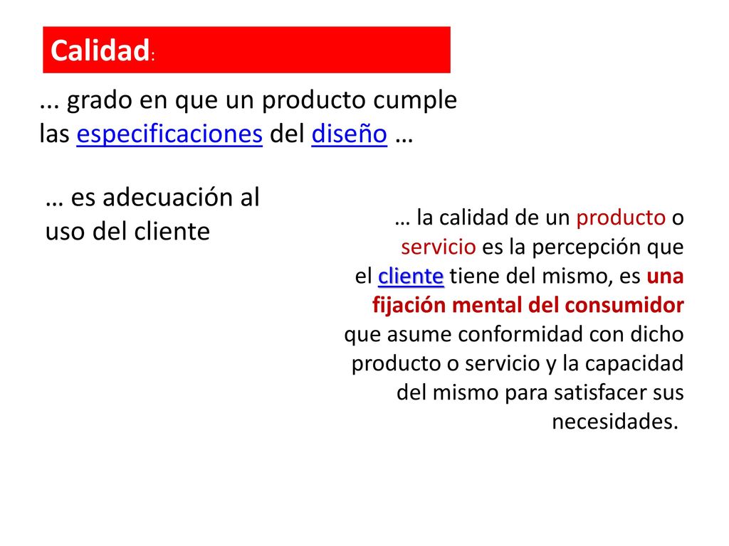 Calidad: ... grado en que un producto cumple las especificaciones del diseño … … es adecuación al uso del cliente.