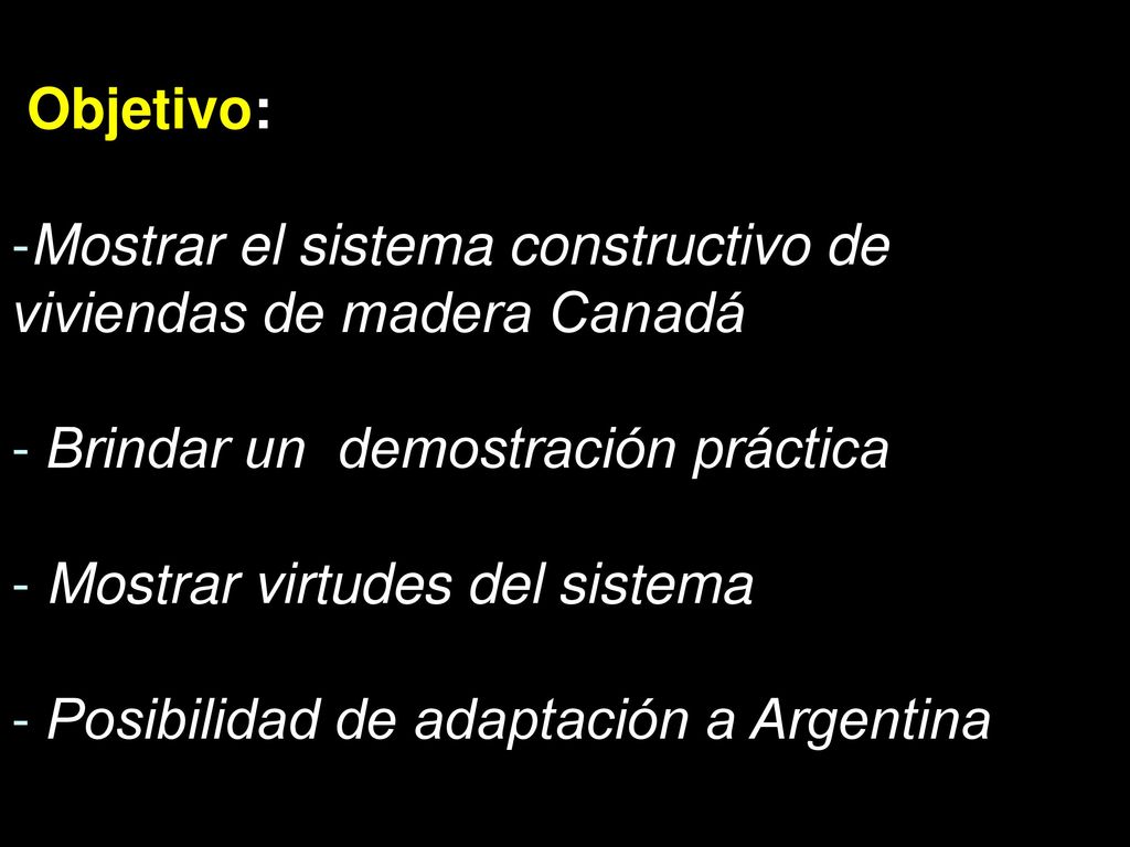 Objetivo: Mostrar el sistema constructivo de viviendas de madera Canadá. Brindar un demostración práctica.