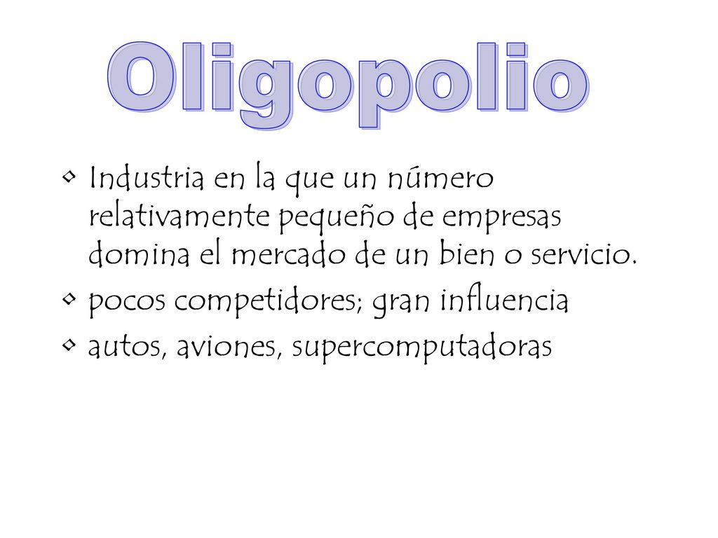 Oligopolio Industria en la que un número relativamente pequeño de empresas domina el mercado de un bien o servicio.