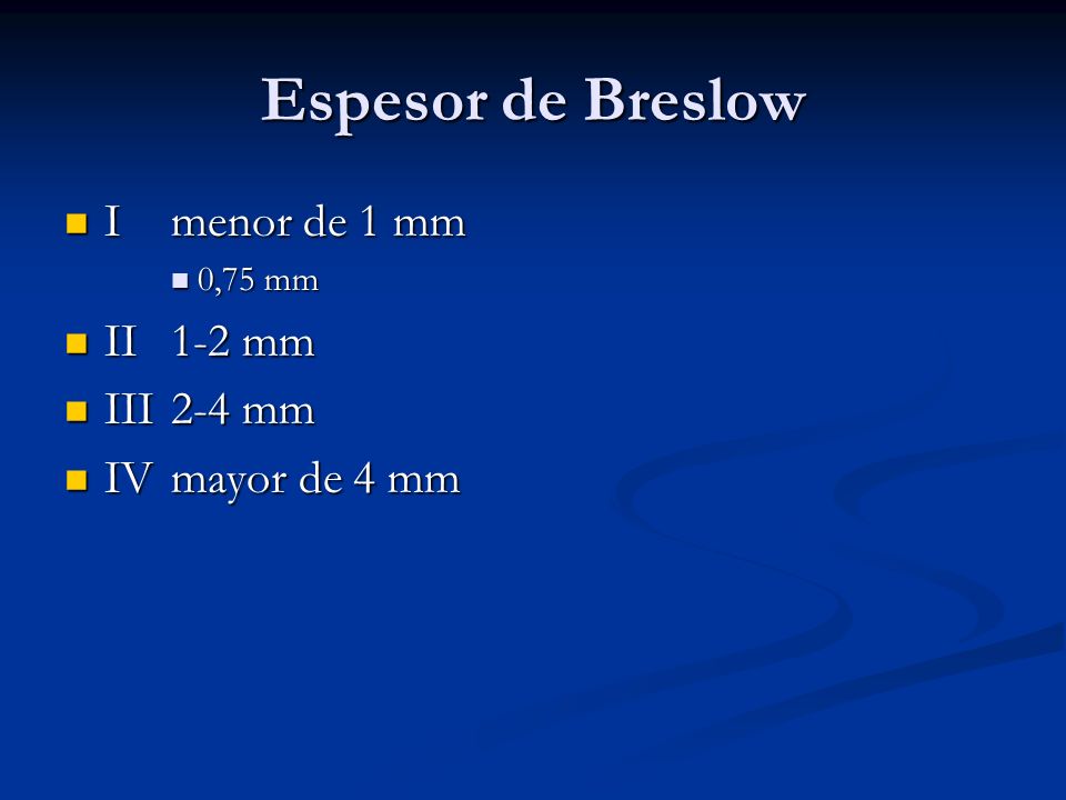 Espesor de Breslow I menor de 1 mm II 1-2 mm III 2-4 mm
