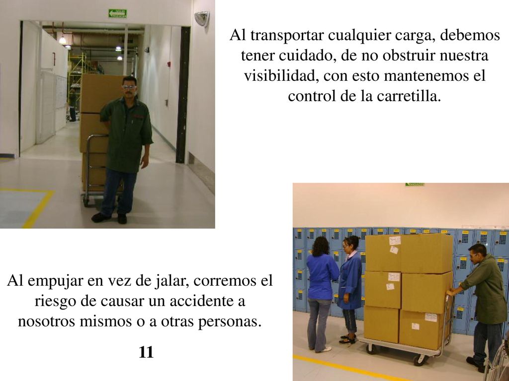 Al transportar cualquier carga, debemos tener cuidado, de no obstruir nuestra visibilidad, con esto mantenemos el control de la carretilla.
