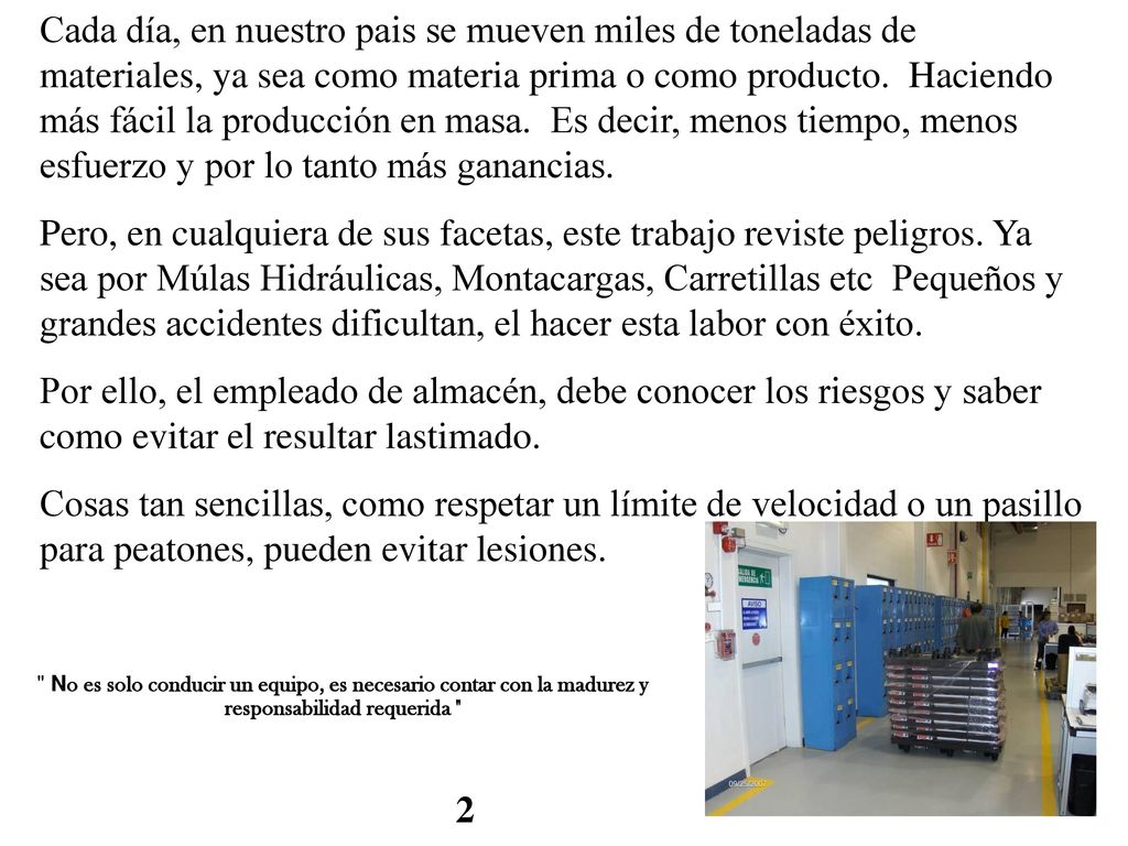 Cada día, en nuestro pais se mueven miles de toneladas de materiales, ya sea como materia prima o como producto. Haciendo más fácil la producción en masa. Es decir, menos tiempo, menos esfuerzo y por lo tanto más ganancias.