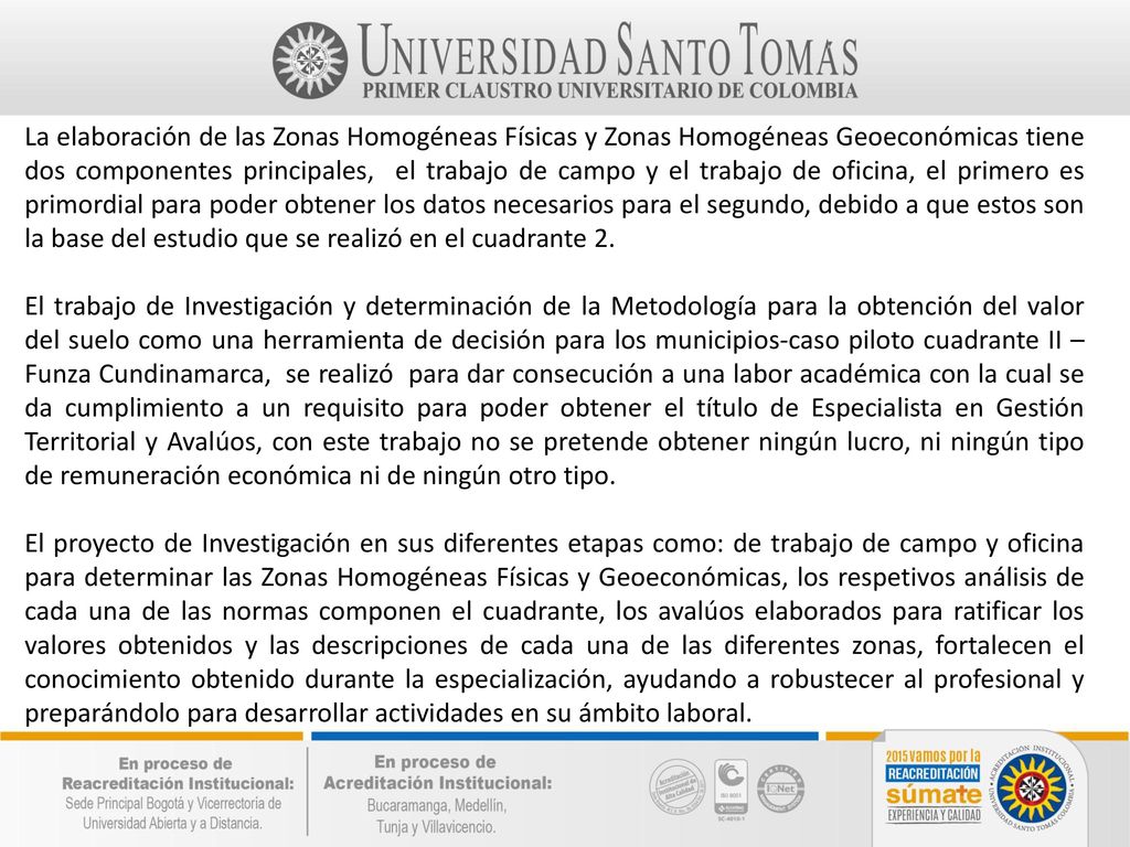 La elaboración de las Zonas Homogéneas Físicas y Zonas Homogéneas Geoeconómicas tiene dos componentes principales, el trabajo de campo y el trabajo de oficina, el primero es primordial para poder obtener los datos necesarios para el segundo, debido a que estos son la base del estudio que se realizó en el cuadrante 2.