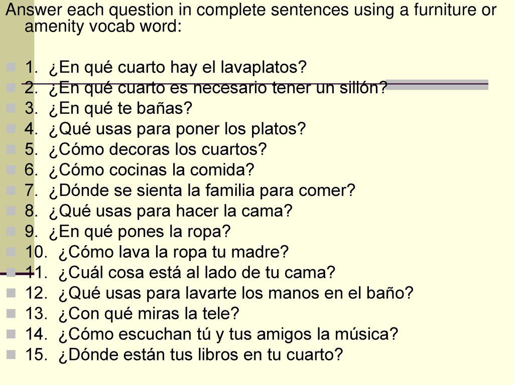 Answer each question in complete sentences using a furniture or amenity vocab word: