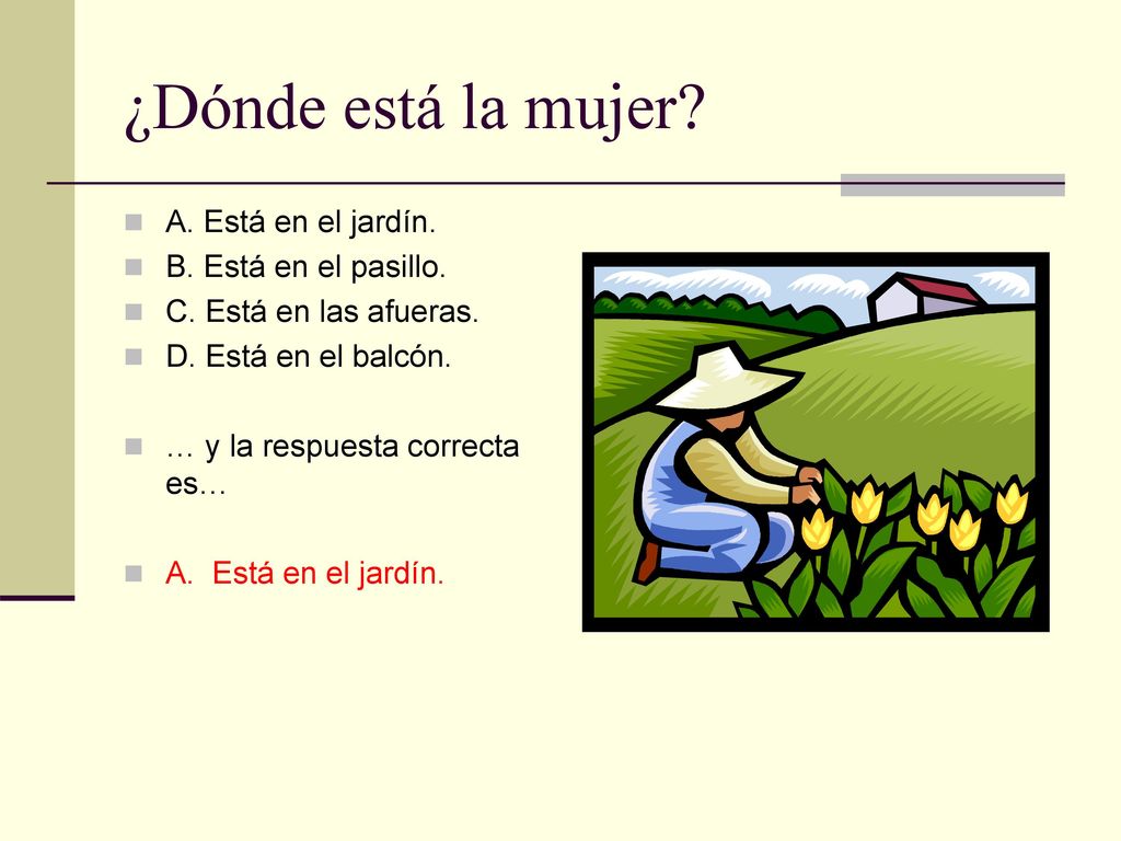 ¿Dónde está la mujer A. Está en el jardín. B. Está en el pasillo.