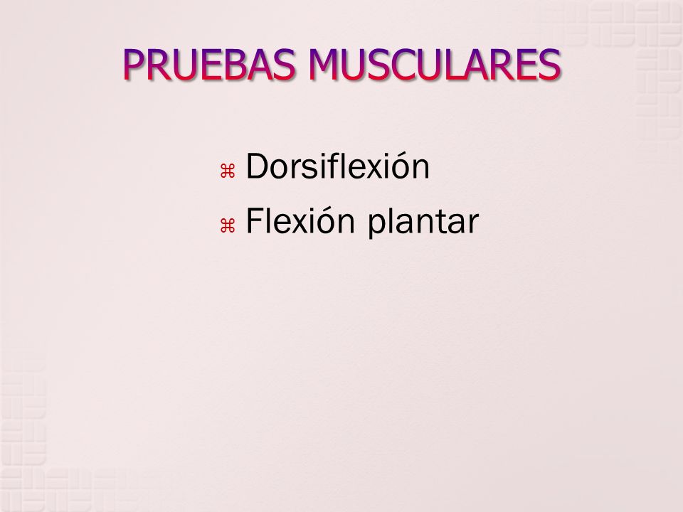 PRUEBAS MUSCULARES Dorsiflexión Flexión plantar