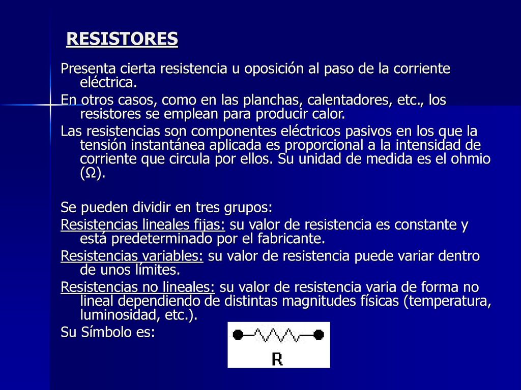 RESISTORES Presenta cierta resistencia u oposición al paso de la corriente eléctrica.