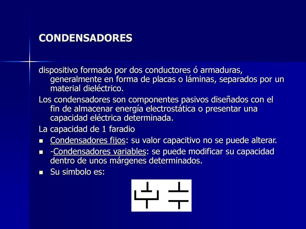 CONDENSADORES dispositivo formado por dos conductores ó armaduras, generalmente en forma de placas o láminas, separados por un material dieléctrico.
