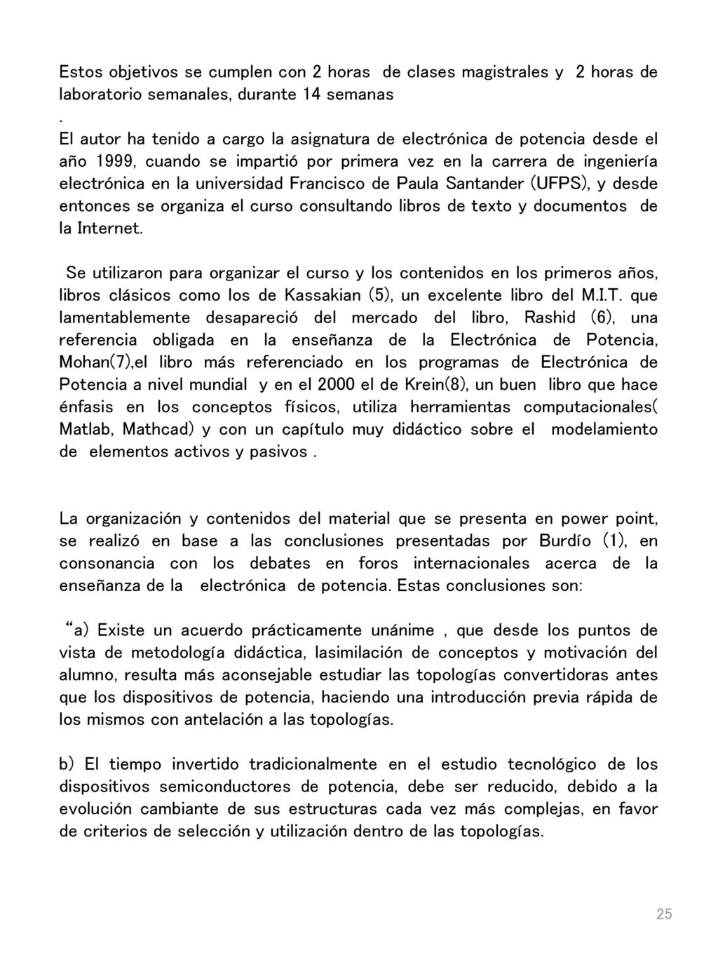 Estos objetivos se cumplen con 2 horas de clases magistrales y 2 horas de laboratorio semanales, durante 14 semanas
