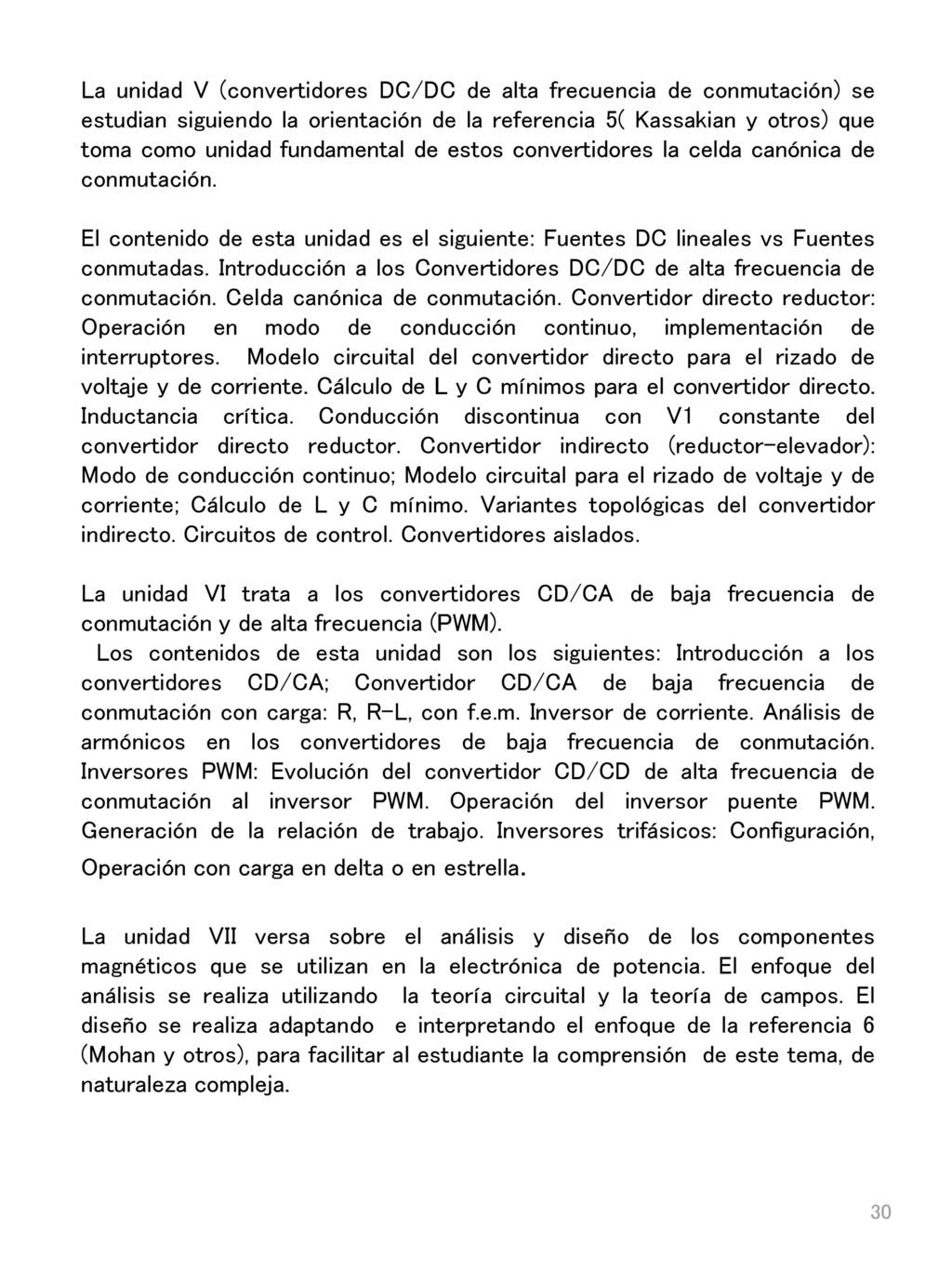 La unidad V (convertidores DC/DC de alta frecuencia de conmutación) se estudian siguiendo la orientación de la referencia 5( Kassakian y otros) que toma como unidad fundamental de estos convertidores la celda canónica de conmutación.