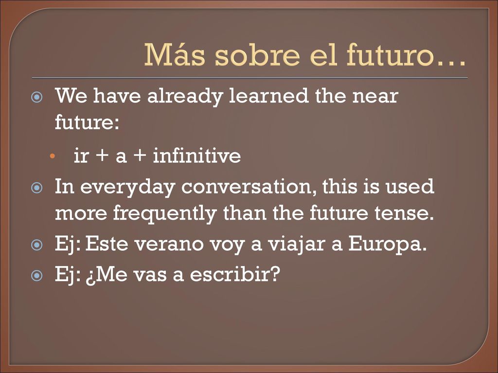 Más sobre el futuro… We have already learned the near future: