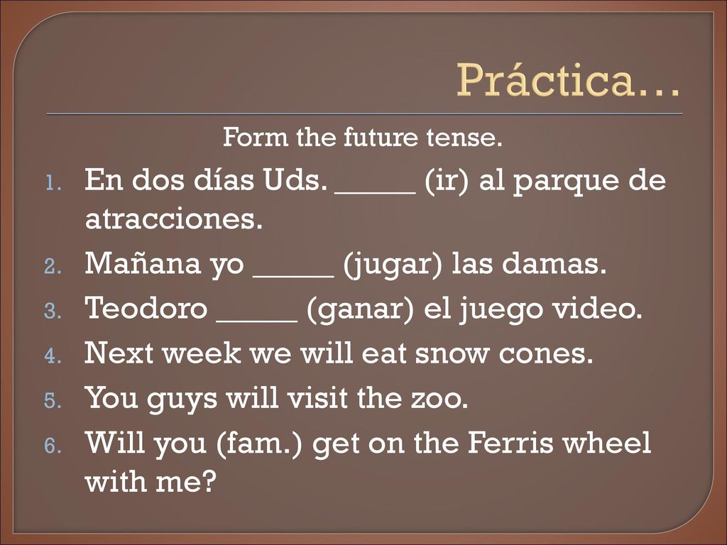 Práctica… En dos días Uds. _____ (ir) al parque de atracciones.