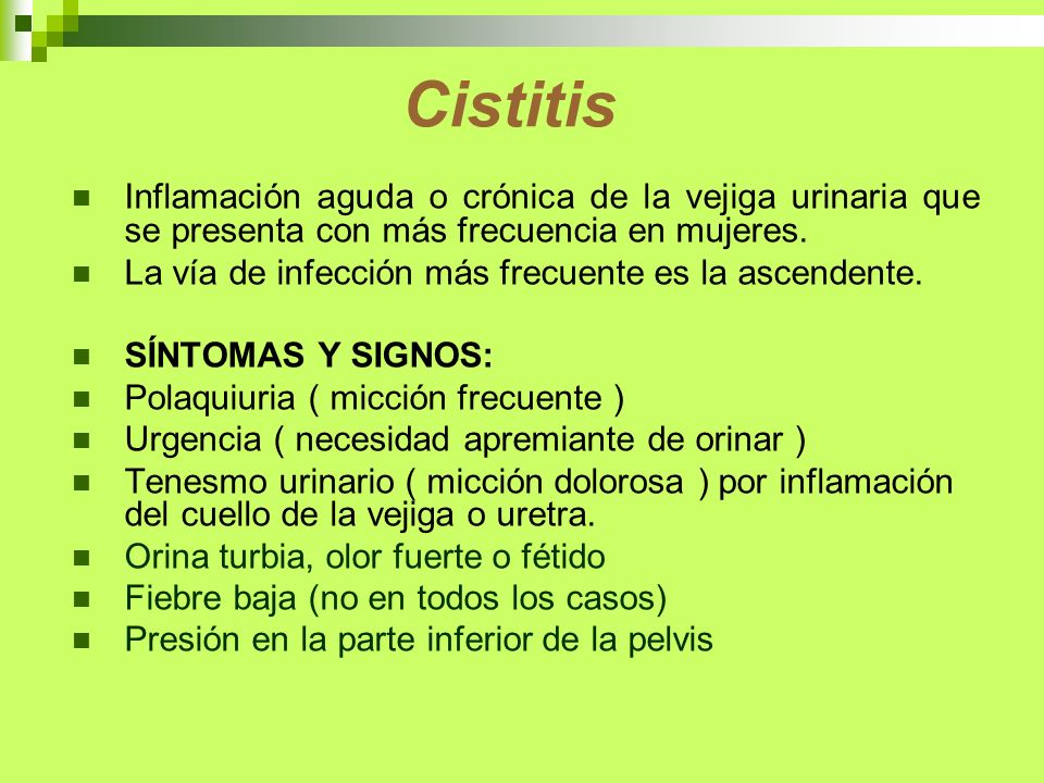 Cistitis Inflamación aguda o crónica de la vejiga urinaria que se presenta con más frecuencia en mujeres.