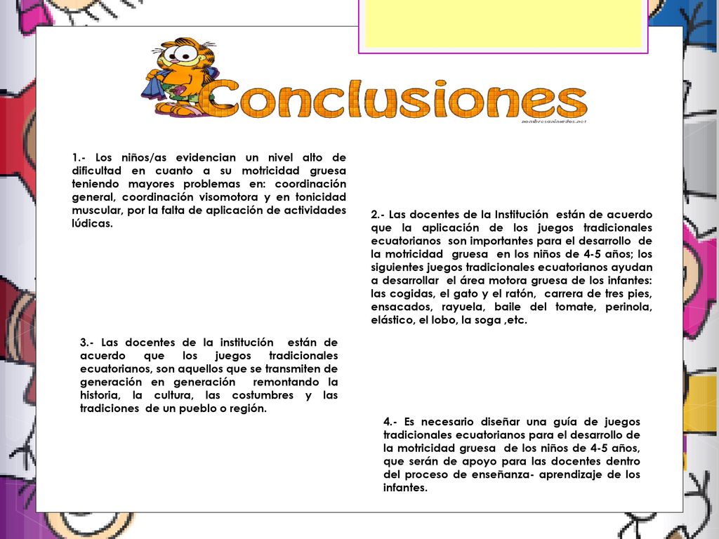 1.- Los niños/as evidencian un nivel alto de dificultad en cuanto a su motricidad gruesa teniendo mayores problemas en: coordinación general, coordinación visomotora y en tonicidad muscular, por la falta de aplicación de actividades lúdicas.