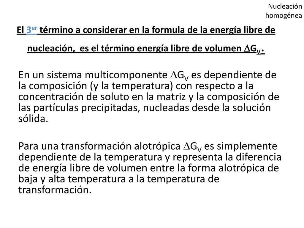 Nucleación homogénea El 3er término a considerar en la formula de la energía libre de nucleación, es el término energía libre de volumen GV.