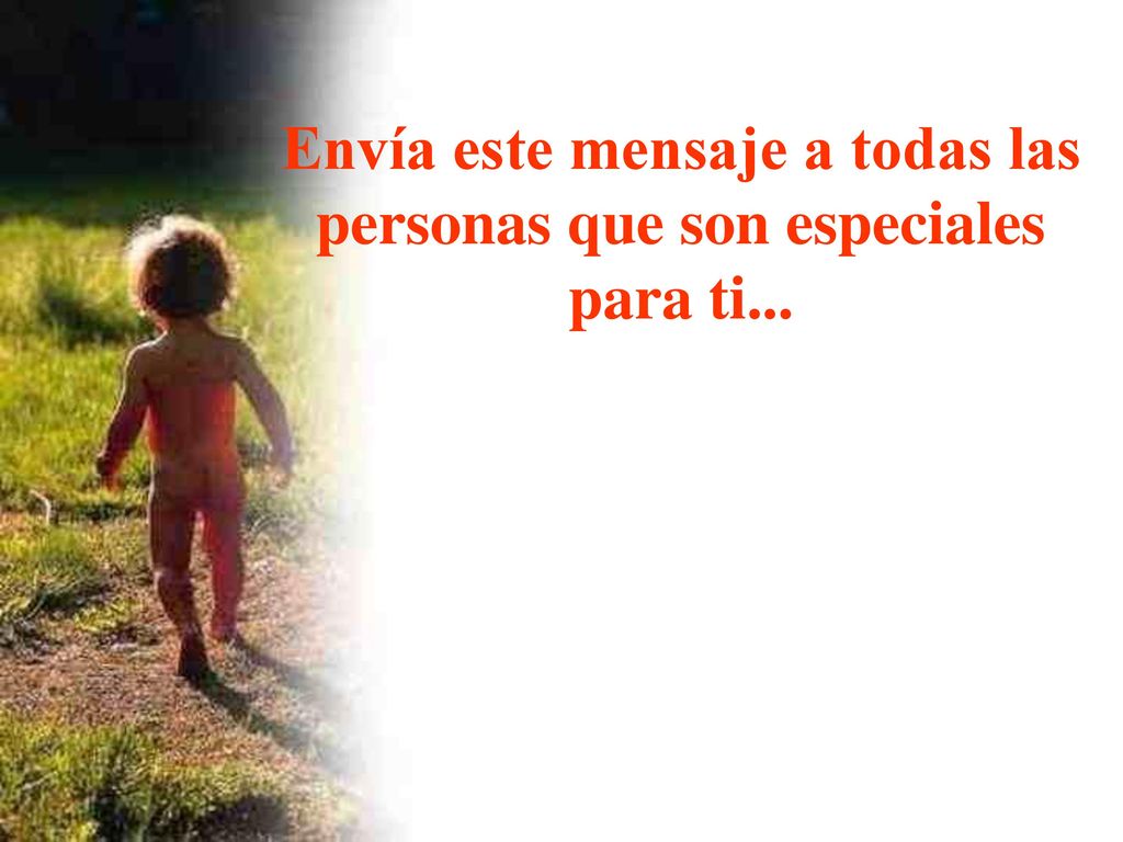Envía este mensaje a todas las personas que son especiales para ti...