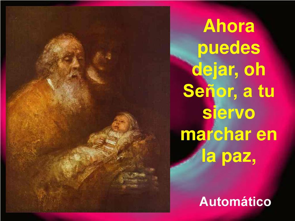 Ahora puedes dejar, oh Señor, a tu siervo marchar en la paz,