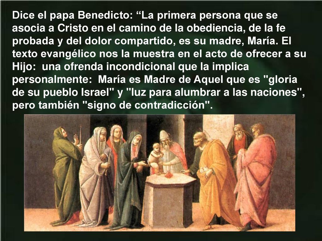Dice el papa Benedicto: La primera persona que se asocia a Cristo en el camino de la obediencia, de la fe probada y del dolor compartido, es su madre, María.