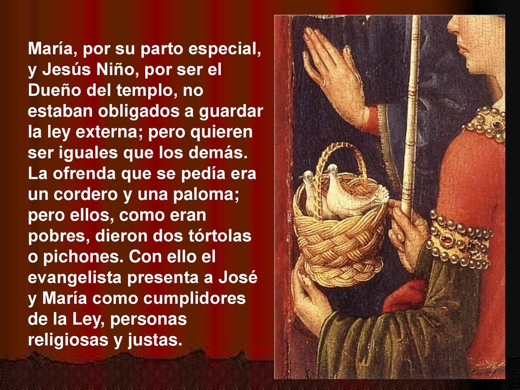 María, por su parto especial, y Jesús Niño, por ser el Dueño del templo, no estaban obligados a guardar la ley externa; pero quieren ser iguales que los demás.