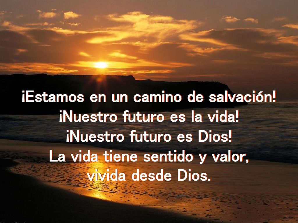 ¡Estamos en un camino de salvación! ¡Nuestro futuro es la vida!