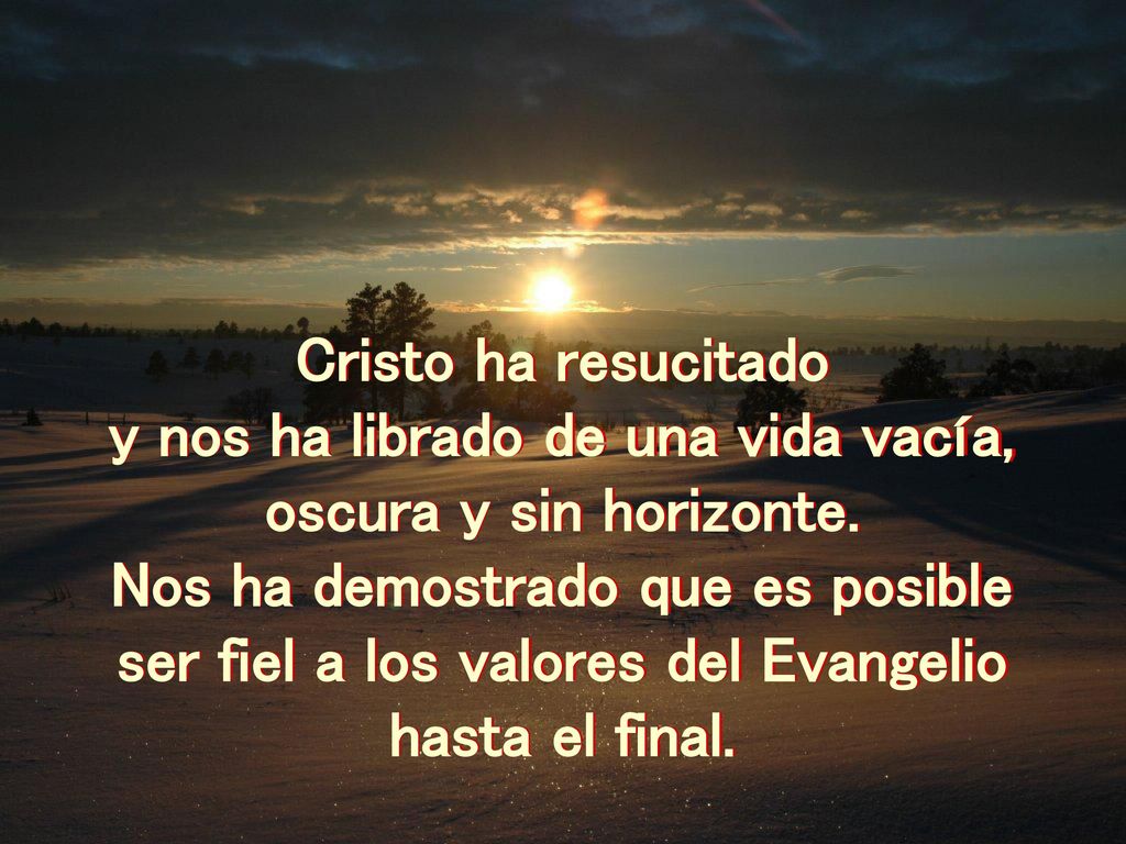 y nos ha librado de una vida vacía, oscura y sin horizonte.
