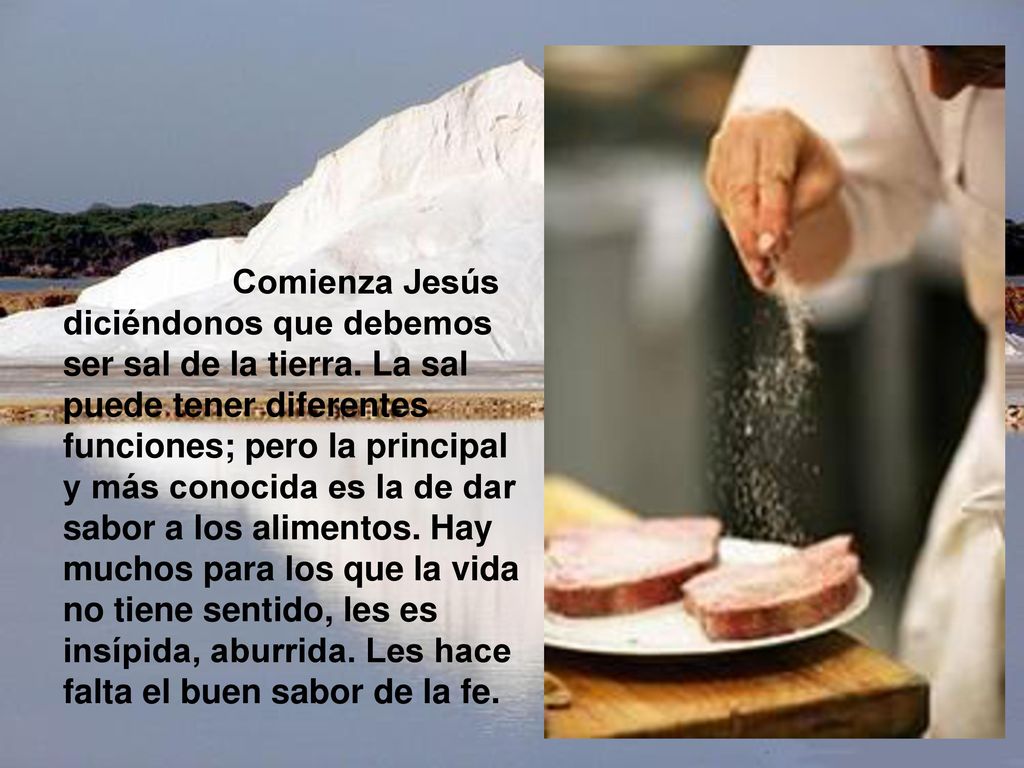 Comienza Jesús diciéndonos que debemos ser sal de la tierra