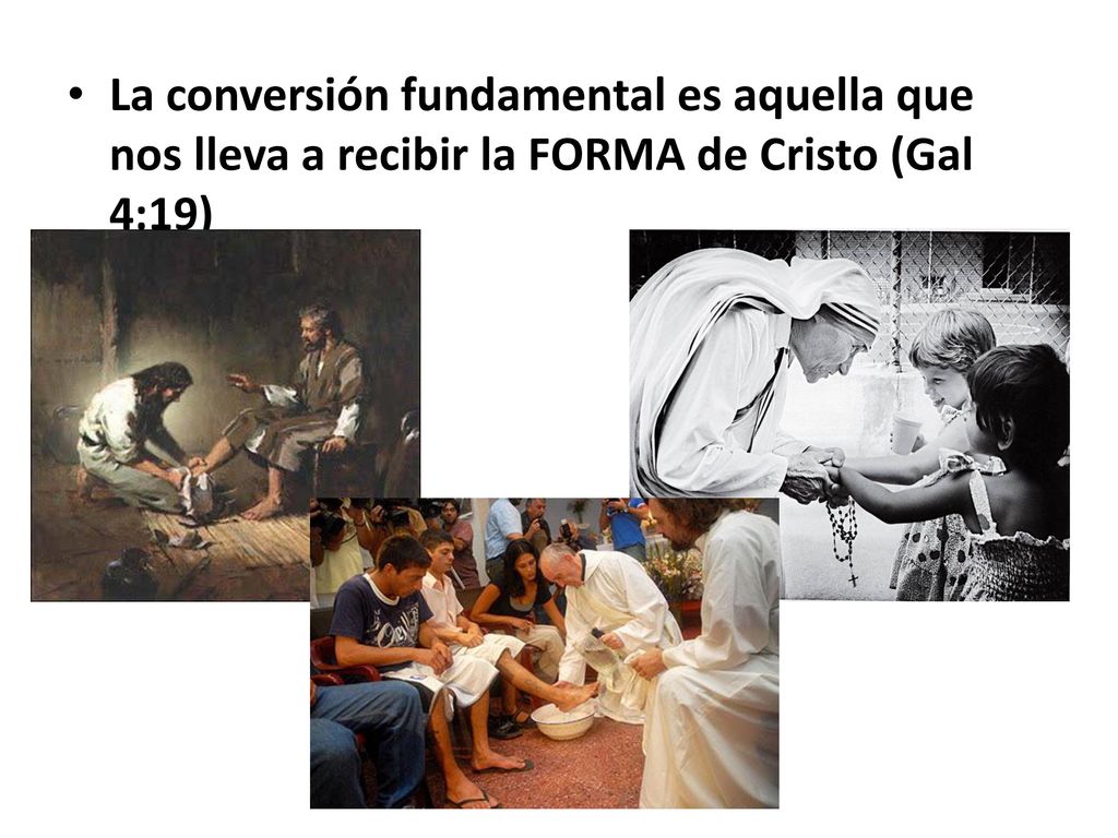 La conversión fundamental es aquella que nos lleva a recibir la FORMA de Cristo (Gal 4:19)