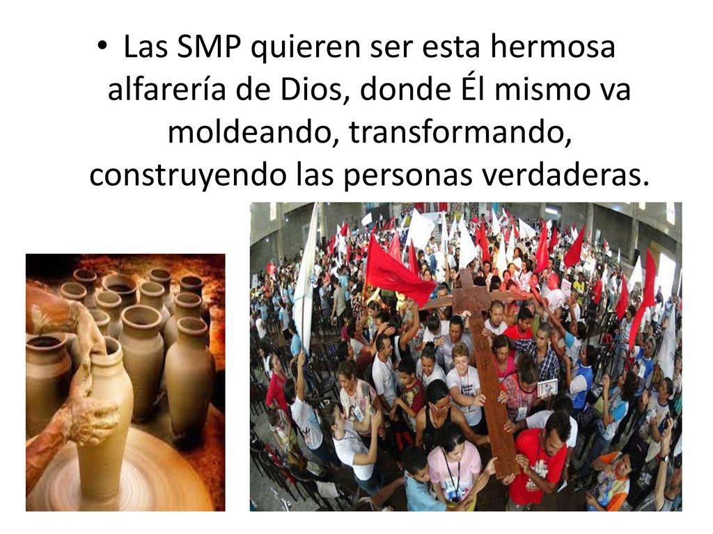 Las SMP quieren ser esta hermosa alfarería de Dios, donde Él mismo va moldeando, transformando, construyendo las personas verdaderas.