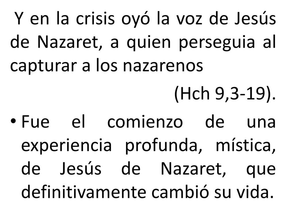 Y en la crisis oyó la voz de Jesús de Nazaret, a quien perseguia al capturar a los nazarenos