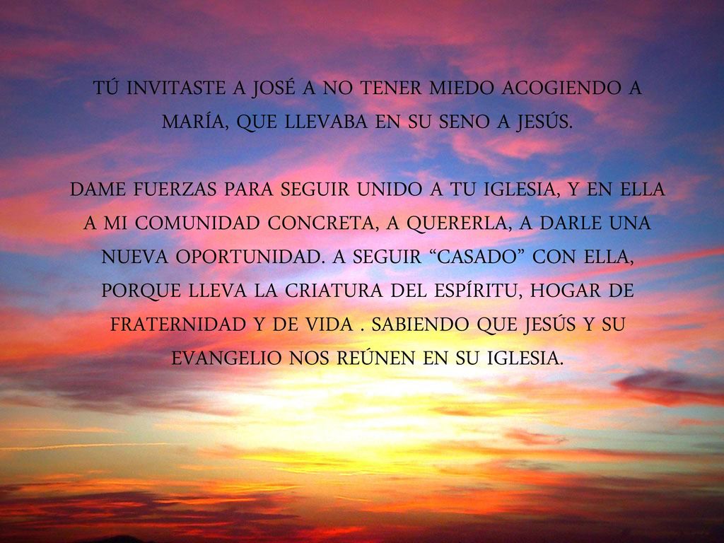 TÚ INVITASTE A JOSÉ A NO TENER MIEDO ACOGIENDO A MARÍA, QUE LLEVABA EN SU SENO A JESÚS.