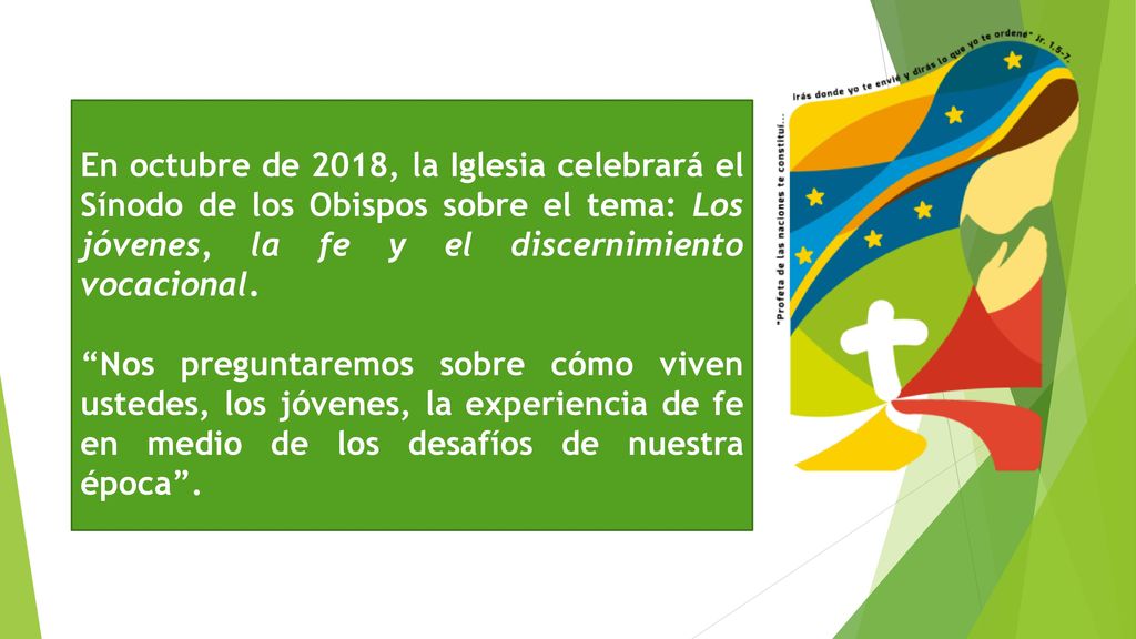 En octubre de 2018, la Iglesia celebrará el Sínodo de los Obispos sobre el tema: Los jóvenes, la fe y el discernimiento vocacional.