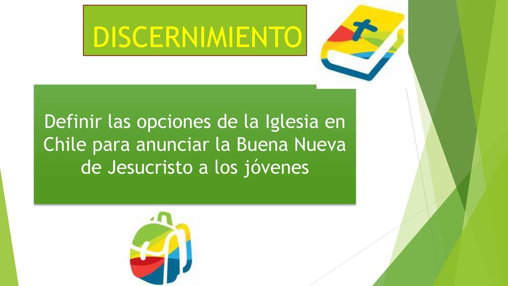 DISCERNIMIENTO Definir las opciones de la Iglesia en Chile para anunciar la Buena Nueva de Jesucristo a los jóvenes.