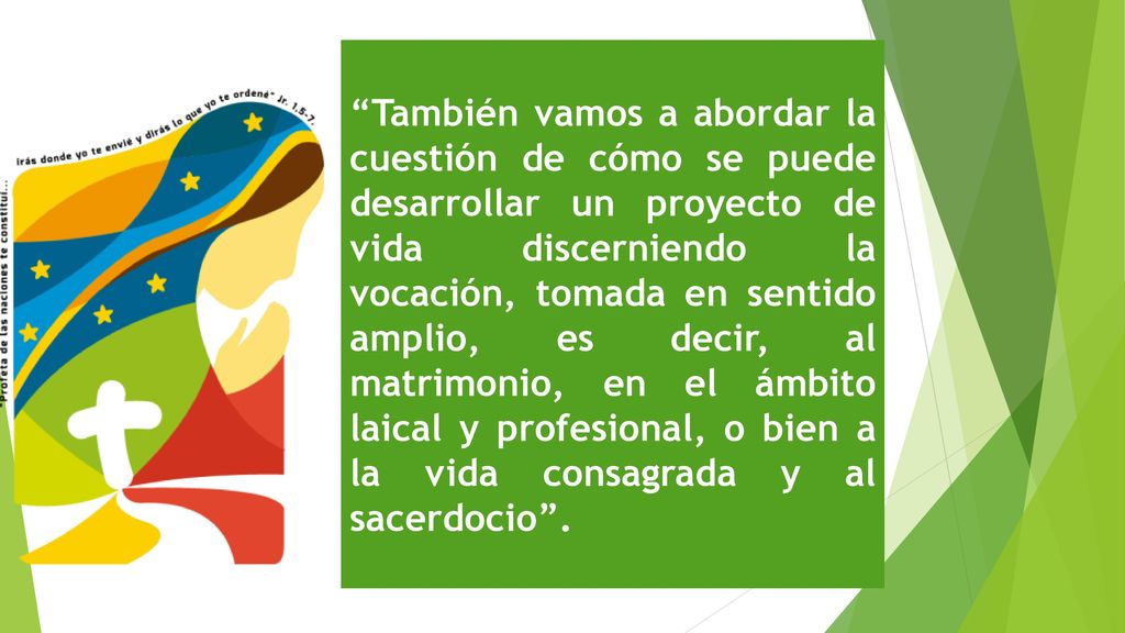 También vamos a abordar la cuestión de cómo se puede desarrollar un proyecto de vida discerniendo la vocación, tomada en sentido amplio, es decir, al matrimonio, en el ámbito laical y profesional, o bien a la vida consagrada y al sacerdocio .