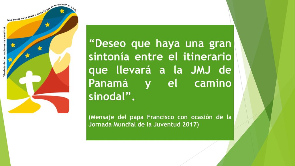 Deseo que haya una gran sintonía entre el itinerario que llevará a la JMJ de Panamá y el camino sinodal .