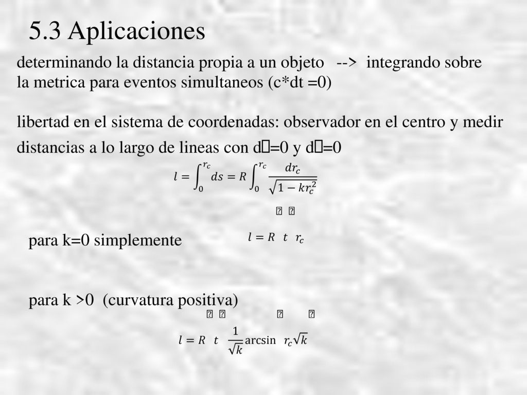 5.3 Aplicaciones determinando la distancia propia a un objeto --> integrando sobre. la metrica para eventos simultaneos (c*dt =0)